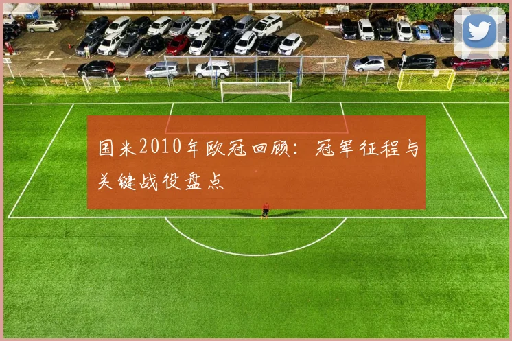 国米2010年欧冠回顾:冠军征程与关键战役盘点