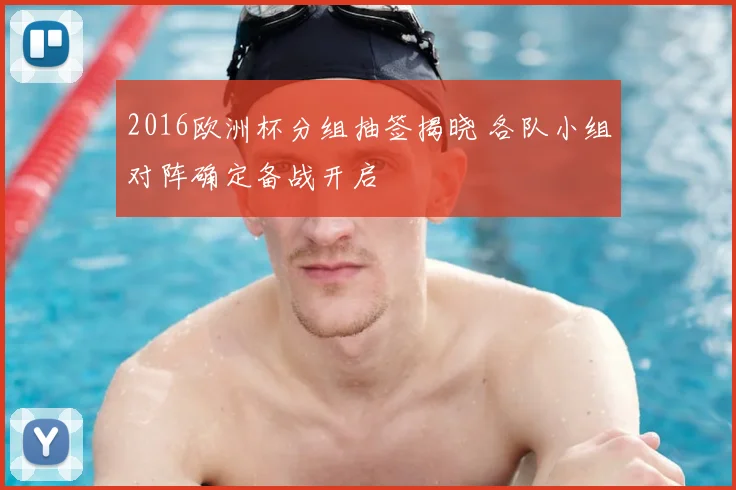 2016欧洲杯分组抽签揭晓 各队小组对阵确定备战开启